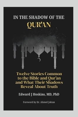 In the Shadow of the Qur'an: Twelve Stories Common to the Bible and Qur'an and What Their Shadows Reveal About Truth