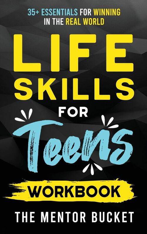 Life Skills for Teens Workbook - 35+ Essentials for Winning in the Real World | How to Cook, Manage Money, Drive a Car, and Develop Manners, Social Skills, and More
