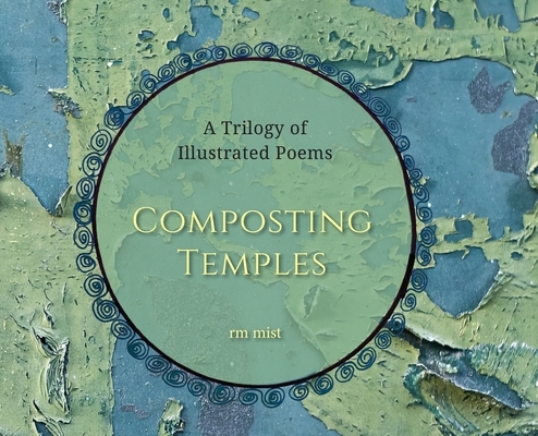 Composting Temples: A Trilogy of Illustrated Poems