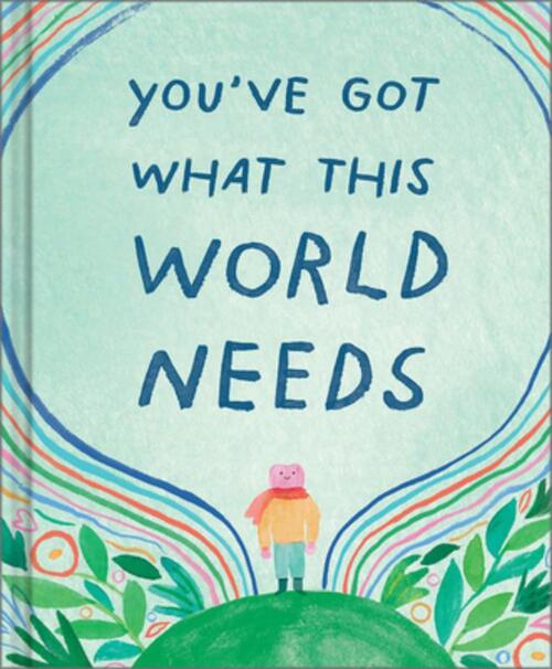 You've Got What the World Needs: An Empowering Gift Book for Dreamers, Doers, and Difference-Makers