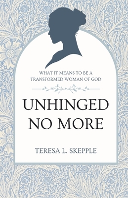 Unhinged No More: What It Means to be a Transformed Woman of GOd