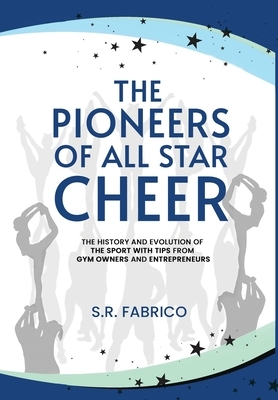 The Pioneers of All Star Cheer: The History and Evolution of the Sport with Tips from Gym Owners and Entrepreneurs