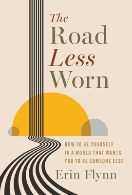 The Road Less Worn: How to Be Yourself in a World That Wants You to Be Someone Else