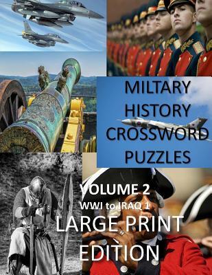Military History Crossword Puzzles: Large Print Edition: Volume 2: WW1 to Iraq 1: Large Print Crosswords for Seniors, History Lovers