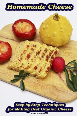 Homemade Cheese: Step-by-Step Techniques for Making Best Organic Cheese: (Homemade Cheese, Cheese Making Techniques, Cheese Recipes)