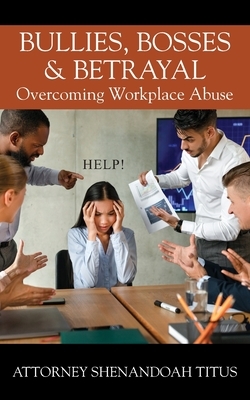 Bullies, Bosses & Betrayal: Overcoming Workplace Abuse