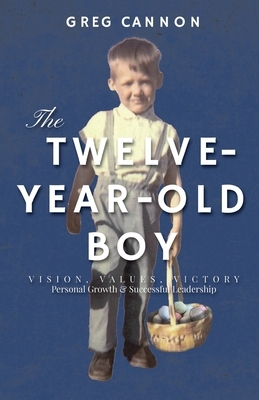 The Twelve-Year-Old Boy: VISION, VALUES, VICTORY Personal Growth & Successful Leadership