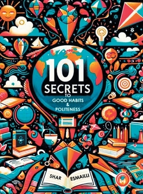 101 Secrets to Good Habits and Politeness: Timeless and Empowering Lessons for Building Character and Success for the Younger Generation.