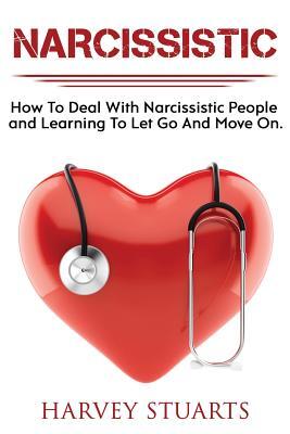 Narcissistic: How To Deal with a narcissistic person, emotional abuse, move on and get over them, regain strengh, dealing with narci