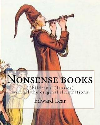 Nonsense books. By: Edward Lear, with all the original illustrations: (Children's Classics)