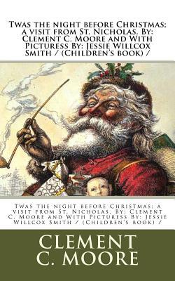 Twas the night before Christmas; a visit from St. Nicholas. By: Clement C. Moore and With Picturess By: Jessie Willcox Smith / (Children's book) /