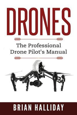 Drones: The Professional Drone Pilot's Manual