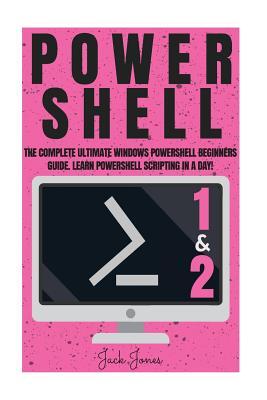 Powershell: The Complete Ultimate Windows Powershell Beginners Guide. Learn Powershell Scripting In A Day!