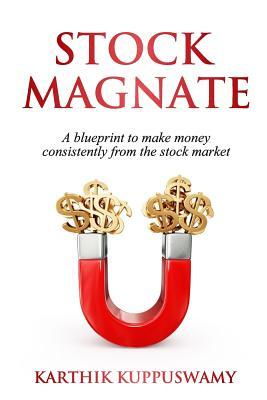 Stock Magnate: The Blueprint to Make Money Consistently from the Stock Market