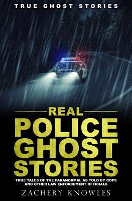 True Ghost Stories: Real Police Ghost Stories: True Tales of the Paranormal as Told by Cops and Other Law Enforcement Officials