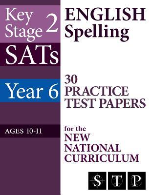 KS2 SATs English Spelling 30 Practice Test Papers for the New National Curriculum (Year 6: Ages 10-11): 2018 & Onwards