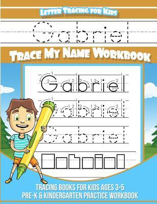 Letter Tracing for Kids Gabriel Trace my Name Workbook: Tracing Books for Kids ages 3 - 5 Pre-K & Kindergarten Practice Workbook