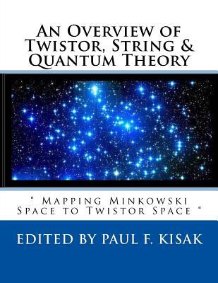 An Overview of Twistor, String & Quantum Theory: " Mapping Minkowski Space to Twistor Space "