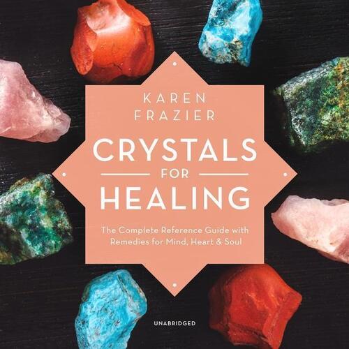 Crystals for Healing: The Complete Reference Guide with Remedies for Mind, Heart & Soul