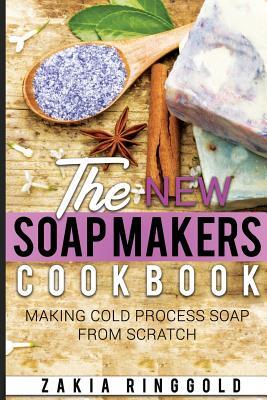 New Soap Makers Cookbook: Making Cold Process Soap from Scratch