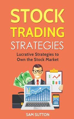 Stock Trading Strategies: Lucrative Strategies to Own the Stock Market