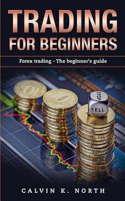 Trading For Beginners: Forex Trading: The Beginner's Guide (Forex, Forex for Beginners, Make Money Online, Currency Trading, Foreign Exchange