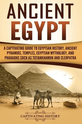 Ancient Egypt: A Captivating Guide to Egyptian History, Ancient Pyramids, Temples, Egyptian Mythology, and Pharaohs such as Tutankham