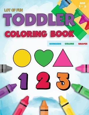 Toddler Coloring Book Numbers Colors Shapes: Fun With Numbers Colors Shapes Counting - Learning Of First Easy Words Shapes & Numbers - Baby Activity B