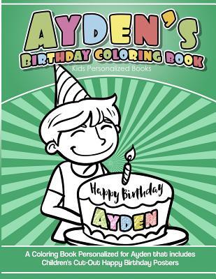Ayden's Birthday Coloring Book Kids Personalized Books: A Coloring Book Personalized for Ayden that includes Children's Cut Out Happy Birthday Posters