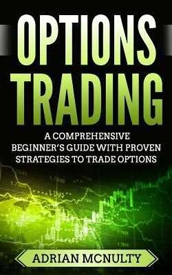 Options Trading: A Comprehensive Beginner's Guide With Proven Strategies To Trade Options