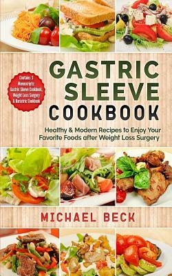 Gastric Sleeve Cookbook: Healthy & Modern Recipes to Enjoy Your Favorite Foods after Weight Loss Surgery (Contains 3 Manuscripts: Gastric Sleev