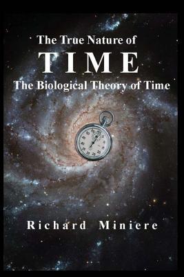 The True Nature of Time: The Biological Theory of Time