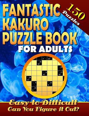 Fantastic Kakuro Puzzle Book For Adults. Easy to Difficult. (150 Puzzles).: Kakuro puzzle books for adults. Kakuro puzzles. Can You Solve Them all?