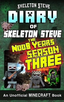 Minecraft Diary of Skeleton Steve the Noob Years - FULL Season Three (3): Unofficial Minecraft Books for Kids, Teens, & Nerds - Adventure Fan Fiction