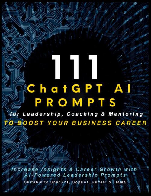 111 ChatGPT AI Prompts for Leadership, Coaching & Mentoring to Boost Your Business Career