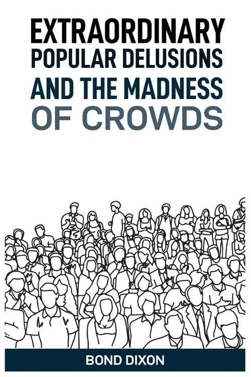Extraordinary Popular Delusions And The Madness Of Crowds