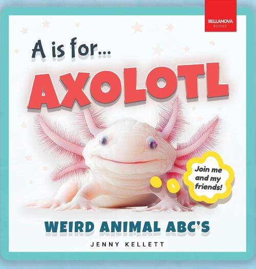 A is for Axolotl... Weird Animal ABC's