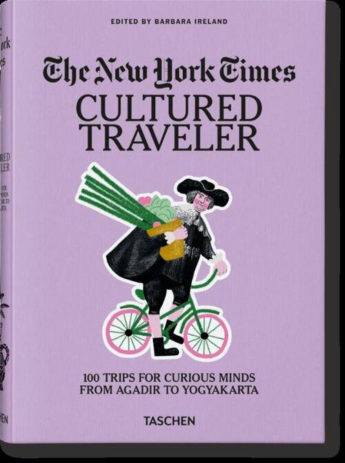 The New York Times. Cultured Traveler. 100 Trips for Curious Minds from Agadir to Yogyakarta