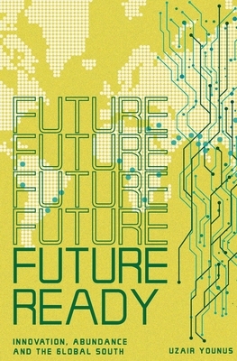 Future Ready: Innovation, Abundance And The Global South