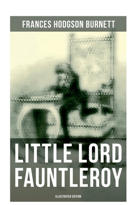 Little Lord Fauntleroy (Illustrated Edition): Including "How Fauntleroy Occurred"