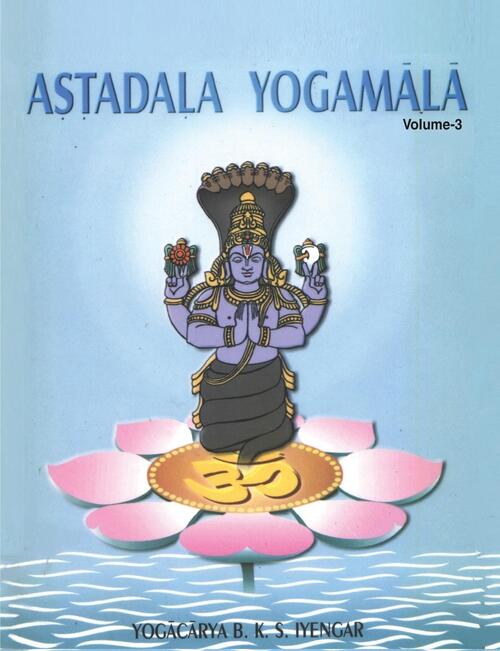 Astadala Yogamala Vol.3 the Collected Works of B.K.S Iyengar