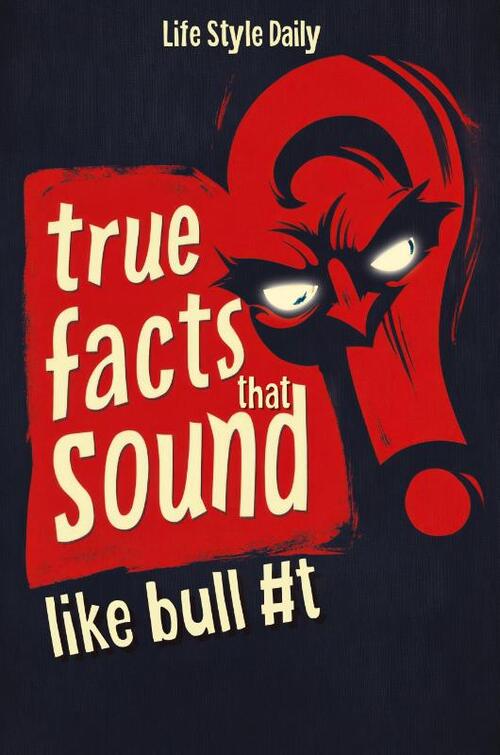 True Facts That Sound Like Bull #t