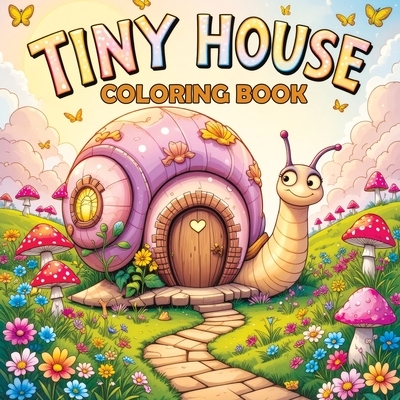 Tiny House: A Coloring Book for Adults and Teens - Cute and Magical Little Homes, Cozy Scenes and Simple, Easy Designs for Relaxation and Stress Relie