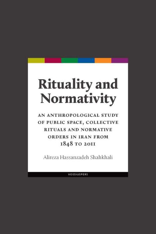 Rituality and normativity. An anthropological study of public space, collective rituals and normative orders in Iran from 1848 to 2011