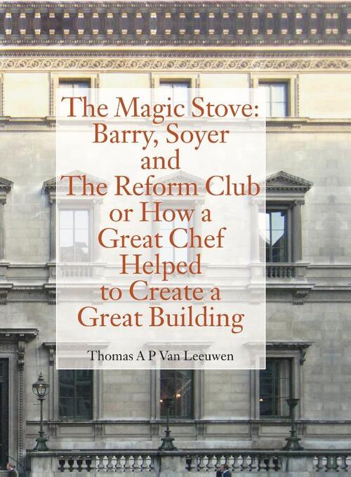 The Magic Stove: Barry, Soyer and The Reform Club or how a great chef helped to create a great building