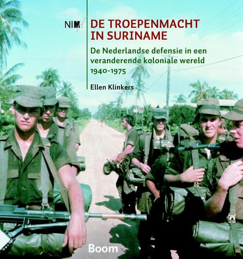De troepenmacht in Suriname - De Nederlandse defensie in een veranderende koloniale wereld 1940-1975
