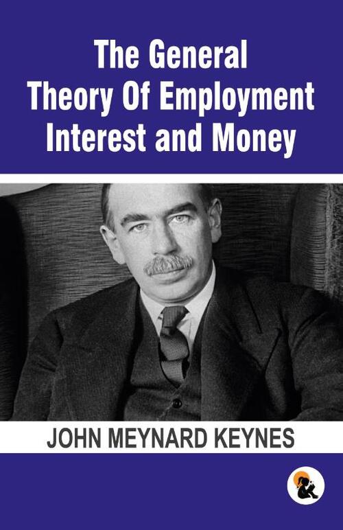 The General Theory Of Employment Interest and Money