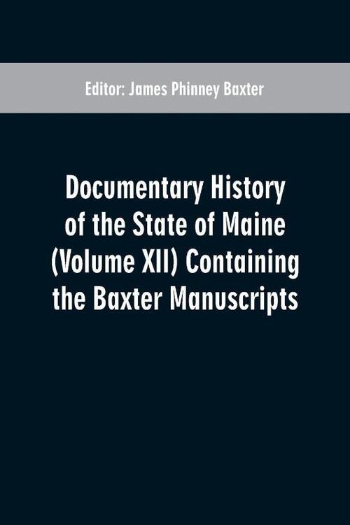 Documentary History of the State of Maine (Volume XII) Containing the Baxter Manuscripts