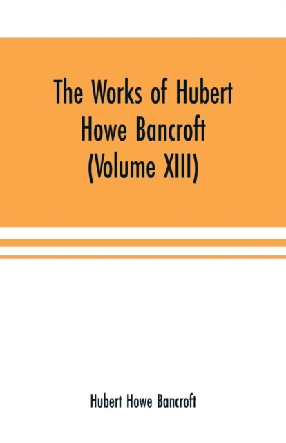 The Works of Hubert Howe Bancroft (Volume XIII) History of Mexico (Volume V)