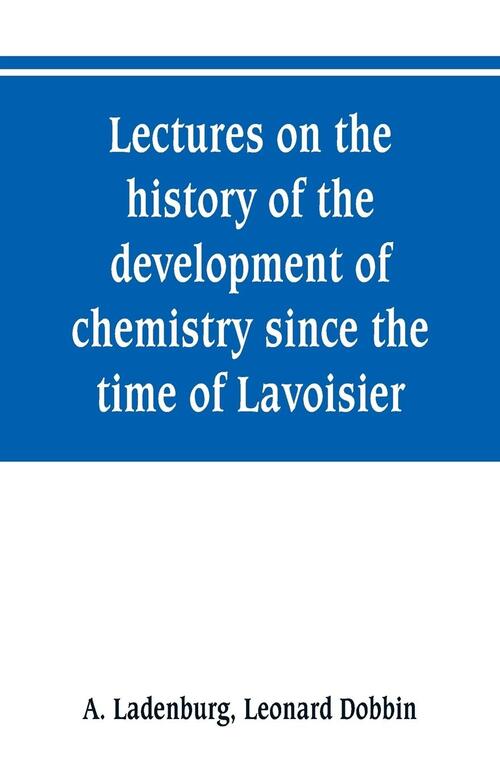 Lectures on the history of the development of chemistry since the time of Lavoisier